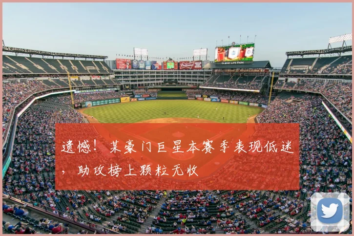 遗憾！某豪门巨星本赛季表现低迷，助攻榜上颗粒无收
