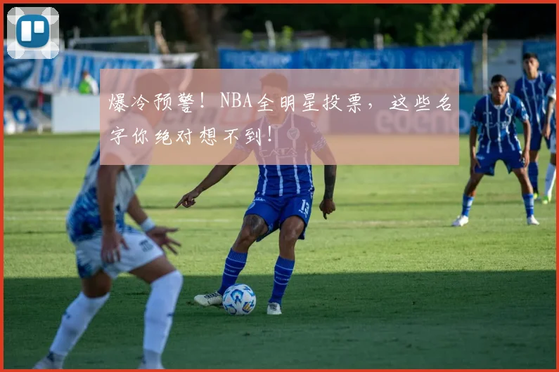 爆冷预警！NBA全明星投票，这些名字你绝对想不到！