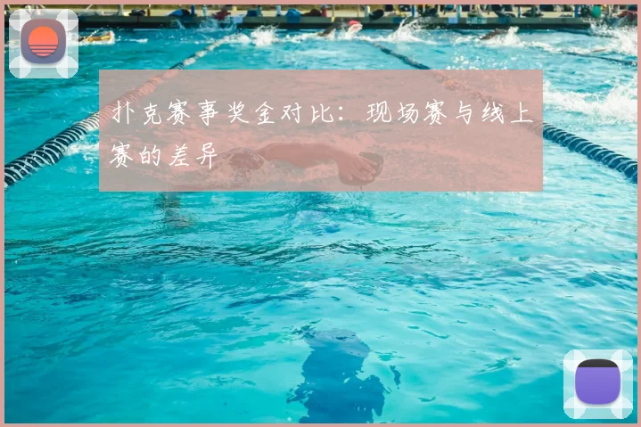扑克赛事奖金对比：现场赛与线上赛的差异
