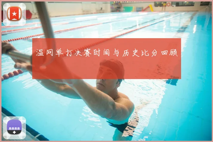 温网单打决赛时间与历史比分回顾