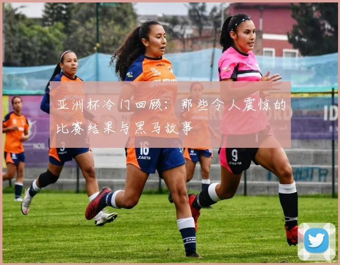 亚洲杯冷门回顾：那些令人震惊的比赛结果与黑马故事