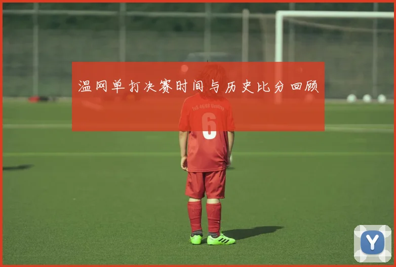 温网单打决赛时间与历史比分回顾