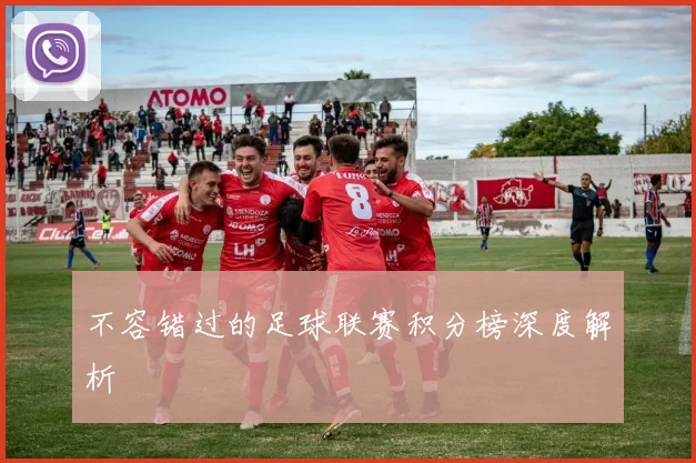 不容错过的足球联赛积分榜深度解析