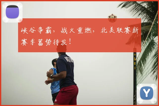 峡谷争霸，战火重燃，北美联赛新赛季蓄势待发！