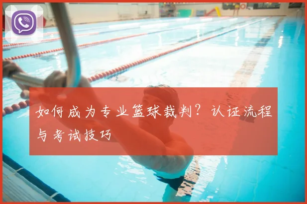 如何成为专业篮球裁判？认证流程与考试技巧