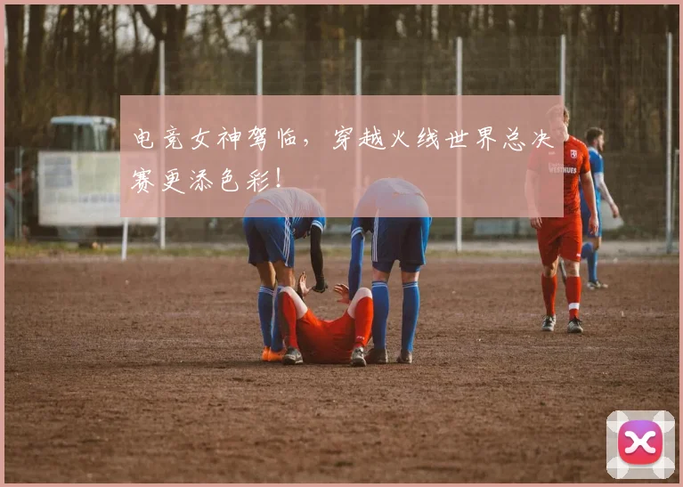 电竞女神驾临，穿越火线世界总决赛更添色彩！