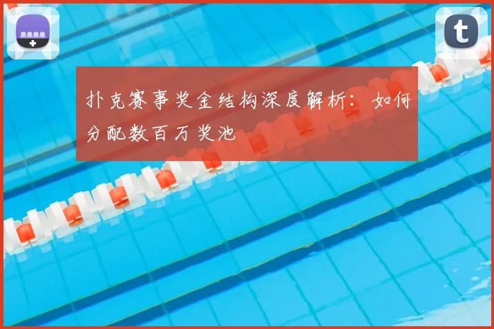 扑克赛事奖金结构深度解析：如何分配数百万奖池