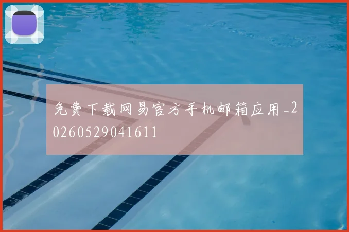 免费下载网易官方手机邮箱应用_20260529041611